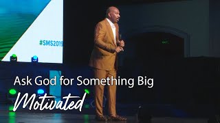 Ask God for Something Big  Motivational Talks With Steve Harvey [upl. by Rosner]